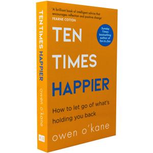 Ten Times Happier by Owen O’Kane | Practical Steps to a Calmer, More Contented You - Transform Anxiety into Peace and Positivity