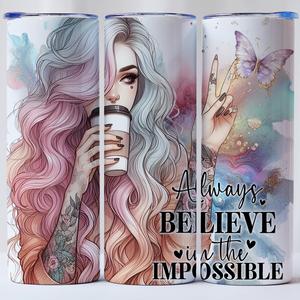 20oz Tumbler Always believe in the impossible gift drinking cup water bottle flask affirmations positive vibes self love